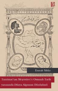 Tanzimat'tan Meşrutiyet'e Osmanlı Tarih Yazımında Dünya Algısının Dönü
