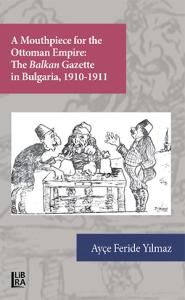 A Mouthpiece for The Ottoman Empire: The Balkan Gazette in Bulgaria