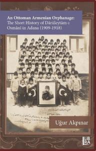 An Ottoman Armenian Orphanage: The Short History of Dârüleytâm-ı Osmânî in Adana (1909-1918)