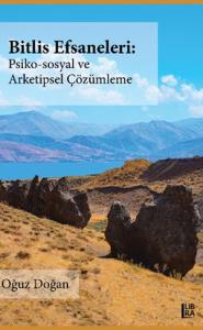 Bitlis Efsaneleri - Psiko-Sosyal ve Arketipsel Çözümleme Oğuz Doğan