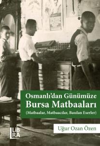 Osmanlı'dan Günümüze Bursa Matbaaları (Matbaalar, Matbaacılar, Basılan Eserler)