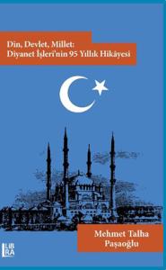 Din, Devlet, Millet: Diyanet İşleri'nin 95 Yıllık Hikâyesi Mehmet Talh