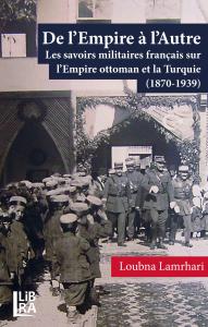 De l’Empire  à l’Autre - Les savoirs militaires français sur l’Empire ottoman et la Turquie (1870-1939)