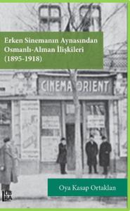 Erken Sinemanın Aynasından Osmanlı - Alman İlişkileri (1895-1918) Oya 