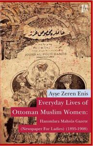 Everyday Lives of Ottoman Muslim Women: Hanımlara Mahsûs Gazete Ayşe Z