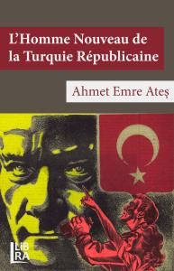 L’Homme Nouveau de la Turquie Républicaine Ahmet Emre Ateş