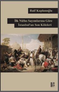İlk Nüfus Sayımlarına Göre İstanbul'un Son Köleleri Raif Kaplanoğlu