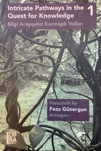 Intricate Pathways in the Quest for Knowledge - Festschrift for Feza Günergun / Bilgi Arayışının Karmaşık Yolları - Feza Günergun Armağanı Cilt 1 & 2