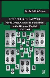 Istanbul's Great War: Public Order, Crime and Punishment in The Ottoma