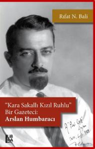 "Kara Sakallı, Kızıl Ruhlu" Bir Gazeteci: Arslan Humbaracı 2. Baskı