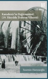 Karadeniz'in Değirmenleri (19. Yüzyılda Trabzon Vilayeti)