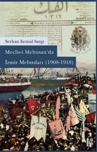 Meclisi Mebusan'da İzmir Mebusları (1908-1918) Serhan Kemal Saygı