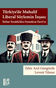 Türkiye’de Muhalif Liberal Söylemin İnşası: İttihat Terakki’den Demokr