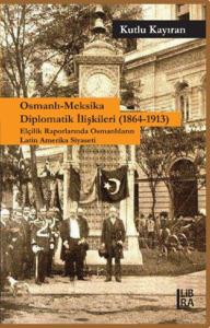 Osmanlı -Meksika Diplomatik İlişkileri ( 1864-1913 ) - Elçilik Raporla