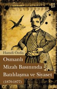 Osmanlı Mizah Basınında Batılılaşma ve Siyaset (1870 - 1877) Hamdi Özd