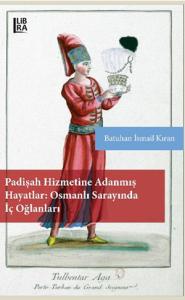 Padişah Hizmetine Adanmış Hayatlar - Osmanlı Sarayında İç Oğlanları Ba