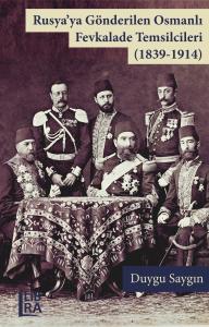 Rusya’ya Gönderilen Osmanlı Fevkalade Temsilcileri (1839-1914)
