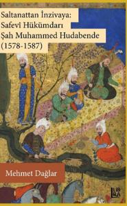 Saltanattan İnzivaya: Safavî Hükümdarı Şah Muhammed Hudabende (1578-1587)