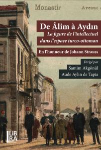 De Âlim à Aydın - La figure de l’intellectuel  dans l'espace turco-ottoman -  En l’honneur de Johann Strauss