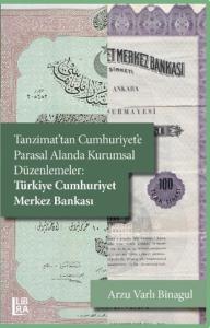 Tanzimat'tan Cumhuriyet'e Parasal Alanda Kurumsal Düzenlemeler:Türkiye Cumhuriyet Merkez Bankası