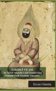 Tarihçi ve Asi : 16. Yüzyıl Celali İsyanları'nın Osmanlı Tarih Yazımın