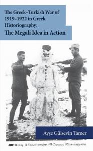 The Greek - Turkish War of 1919-1922 in Greek Historiography: The Megali Idea in Action