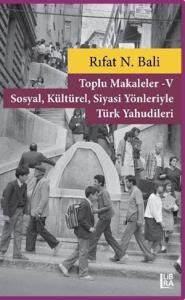 Toplu Makaleler V – Sosyal, Kültürel, Siyasi Yönleriyle Türk Yahudiler