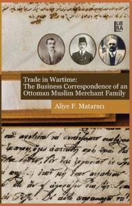 Trade in Wartime: The Business Correspondence of an Ottoman Muslim Mer