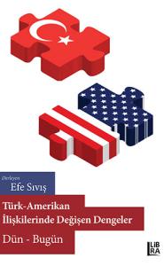 Türk-Amerikan İlişkilerinde Değişen Dengeler - Dün-Bugün - Efe Sıvış