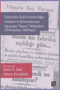 Türkiye'de Özel Girişimciliğin Gelişimi ve İş İnsanlarının Ağzından «Başarı» Hikâyeleri (1930'lardan 1960'lara)