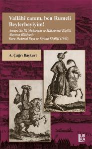 Vallâhî canım, ben Rumeli Beylerbeyiyim! Avrupa'da İlk Muhteşem ve Mükemmel Elçilik Alayının Hikâyesi: Kara Mehmed Paşa ve Viyana Elçiliği (1665)